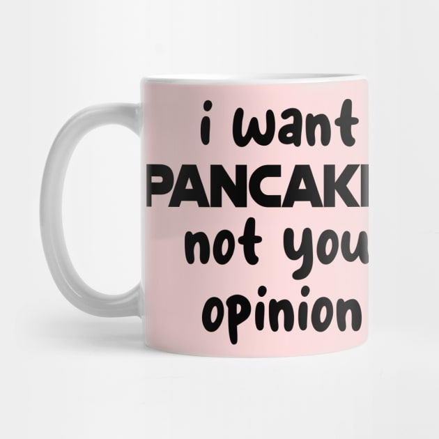 i want pancakes not your opinion by CreationArt8